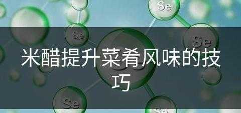 米醋提升菜肴风味的技巧